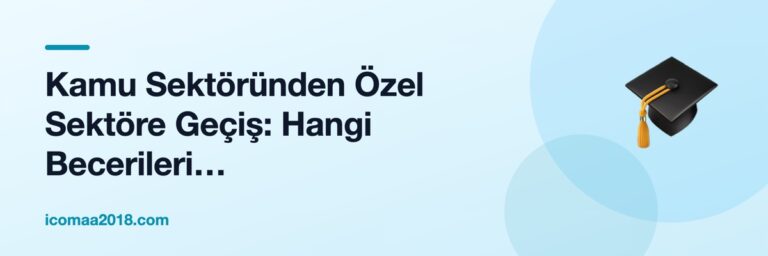 Kamu Sektöründen Özel Sektöre Geçiş: Hangi Becerileri Taşıyabilirsiniz?