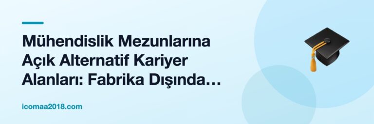 Mühendislik Mezunlarına Açık Alternatif Kariyer Alanları: Fabrika Dışında Ne Var?