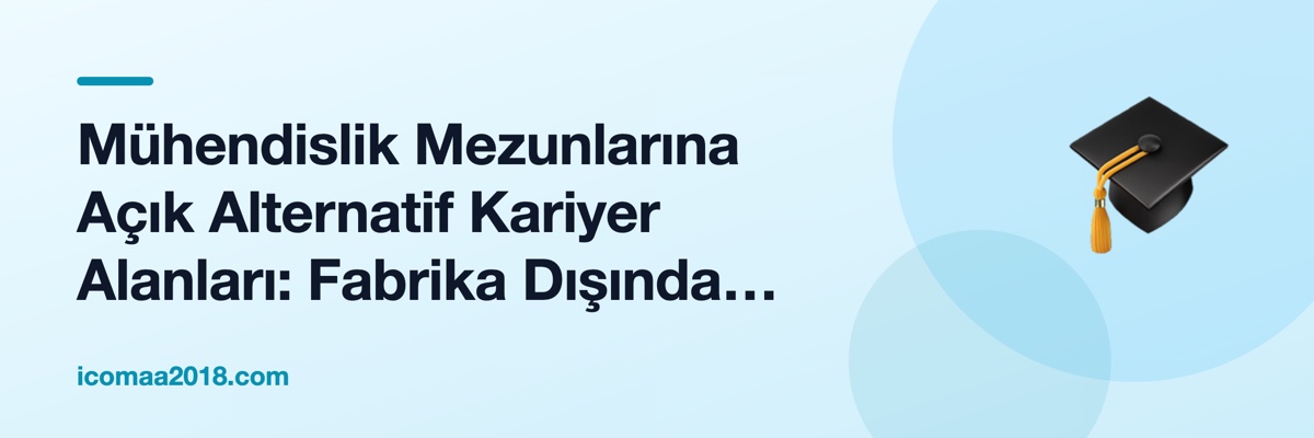 Mühendislik Mezunlarına Açık Alternatif Kariyer Alanları: Fabrika Dışında Ne Var?